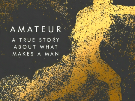 Amateur: A True Story About What Makes a Man Discount