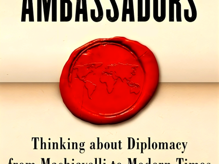 The Ambassadors: Thinking about Diplomacy from Machiavelli to Modern Times For Discount