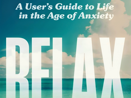 Relax: A User S Guide To Life In The Age Of Anxiety Hot on Sale